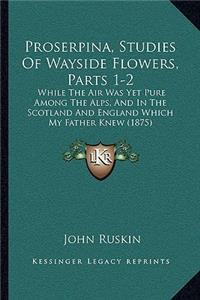 Proserpina, Studies of Wayside Flowers, Parts 1-2