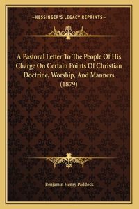 A Pastoral Letter To The People Of His Charge On Certain Points Of Christian Doctrine, Worship, And Manners (1879)