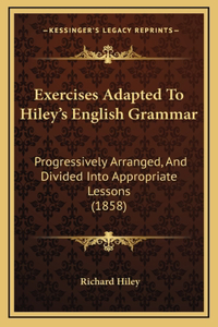 Exercises Adapted To Hiley's English Grammar