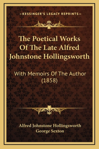 The Poetical Works Of The Late Alfred Johnstone Hollingsworth