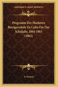 Programm Der Hoeheren Buergerschule Zu Culm Fur Das Schuljahr, 1864-1865 (1865)