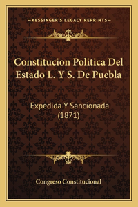 Constitucion Politica del Estado L. y S. de Puebla