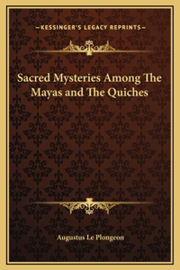 Sacred Mysteries Among The Mayas and The Quiches