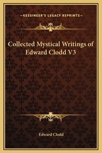 Collected Mystical Writings of Edward Clodd V3