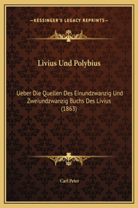 Livius Und Polybius: Ueber Die Quellen Des Einundzwanzig Und Zweiundzwanzig Buchs Des Livius (1863)