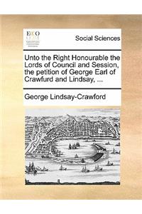 Unto the Right Honourable the Lords of Council and Session, the Petition of George Earl of Crawfurd and Lindsay, ...