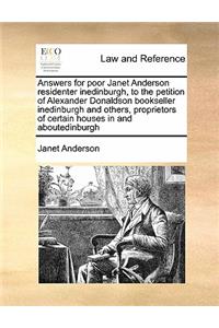 Answers for poor Janet Anderson residenter inedinburgh, to the petition of Alexander Donaldson bookseller inedinburgh and others, proprietors of certain houses in and aboutedinburgh