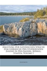 Anleitung Zur Lateinischen Sprache Zum Gebrauche Der Studierenden Jugend in Den Kaiserl. Königl. Staaten, Volume 1