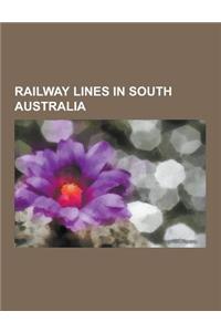 Railway Lines in South Australia: Adelaide - Port Augusta Railway, Adelaide-Darwin Railway, Adelaide-Wolseley Railway, Barossa Valley Railway Line, Be