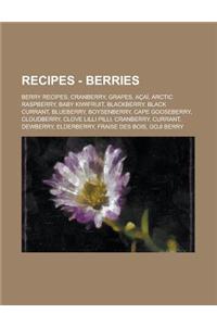 Recipes - Berries: Berry Recipes, Cranberry, Grapes, Acai, Arctic Raspberry, Baby Kiwifruit, Blackberry, Black Currant, Blueberry, Boysen