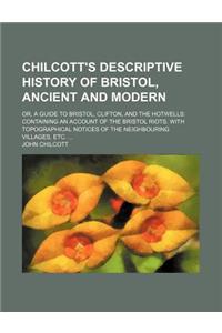Chilcott's Descriptive History of Bristol, Ancient and Modern; Or, a Guide to Bristol, Clifton, and the Hotwells Containing an Account of the Bristol