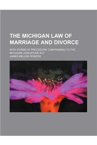 The Michigan Law of Marriage and Divorce; With Forms of Procedure Confroming to the Michigan Judicature ACT
