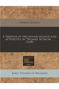 A Treatise of the Divine Essence and Attributes. by Thomas Iackson ... (1628)