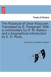 The Rubaiyat of Omar Khayyam. Translated by E. Fitzgerald. with a Commentary by H. M. Batson and a Biographical Introduction by E. D. Ross.