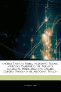 Articles on Ancient Tribes in Serbia, Including: Triballi, Scordisci, Dardani, Getae, Agrianes, Autariatae, Moesi, Amantini, Galabri, Celegeri, Tricor