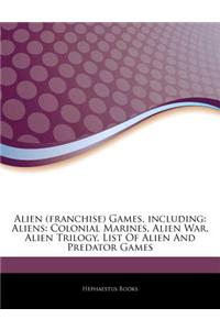 Articles on Alien (Franchise) Games, Including: Aliens: Colonial Marines, Alien War, Alien Trilogy, List of Alien and Predator Games