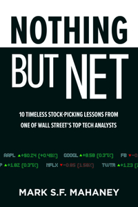 Nothing But Net: 10 Timeless Stock-Picking Lessons from One of Wall Street’s Top Tech Analysts: 10 Timeless Stock-Picking Lessons from One of Wall Street's Top Tech Analysts