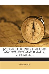 Journal Fur Die Reine Und Angewandte Mathematik, Volume 47...