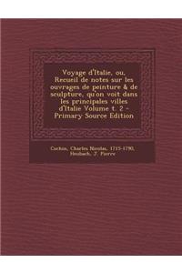 Voyage D'Italie, Ou, Recueil de Notes Sur Les Ouvrages de Peinture & de Sculpture, Qu'on Voit Dans Les Principales Villes D'Italie Volume T. 2