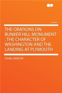 The Orations on Bunker Hill Monument: The Character of Washington and the Landing at Plymouth
