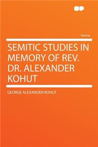 Semitic Studies in Memory of REV. Dr. Alexander Kohut
