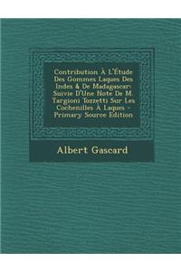 Contribution A L'Etude Des Gommes Laques Des Indes & de Madagascar: Suivie D'Une Note de M. Targioni Tozzetti Sur Les Cochenilles a Laques - Primary Source Edition
