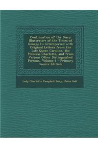 Continuation of the Diary Illustrative of the Times of George IV: Interspersed with Original Letters from the Late Queen Caroline, the Princess Charlo