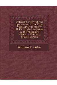 Official History of the Operations of the First Washington Infantry, U.S.V. in the Campaign in the Philippine Islands - Primary Source Edition