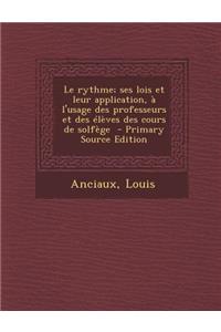 Le Rythme; Ses Lois Et Leur Application, A L'Usage Des Professeurs Et Des Eleves Des Cours de Solfege - Primary Source Edition