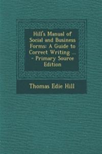 Hill's Manual of Social and Business Forms: A Guide to Correct Writing ... - Primary Source Edition