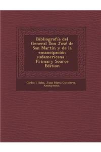 Bibliografia del General Don Jose de San Martin y de La Emancipacion Sudamericana - Primary Source Edition