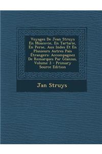 Voyages de Jean Struys En Moscovie, En Tartarie, En Perse, Aux Indes Et En Plusieurs Autres Pais Etrangers: Accompagnez de Remarques Par Glanius, Volume 3
