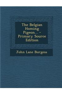 The Belgian Homing Pigeon... - Primary Source Edition