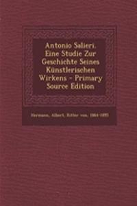 Antonio Salieri. Eine Studie Zur Geschichte Seines Kunstlerischen Wirkens - Primary Source Edition