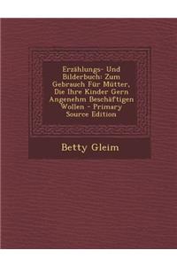 Erzahlungs- Und Bilderbuch: Zum Gebrauch Fur Mutter, Die Ihre Kinder Gern Angenehm Beschaftigen Wollen - Primary Source Edition