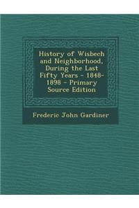 History of Wisbech and Neighborhood, During the Last Fifty Years - 1848-1898