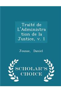 Traité de l'Administration de la Justice, V. 1 - Scholar's Choice Edition