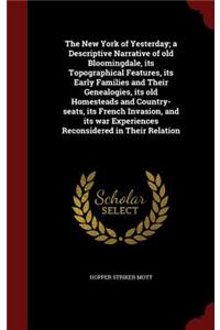 New York of Yesterday; a Descriptive Narrative of old Bloomingdale, its Topographical Features, its Early Families and Their Genealogies, its old Homesteads and Country-seats, its French Invasion, and its war Experiences Reconsidered in Their Relat