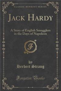 Jack Hardy: A Story of English Smugglers in the Days of Napoleon (Classic Reprint)