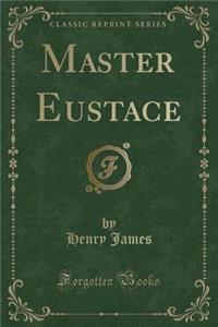 Master Eustace (Classic Reprint)