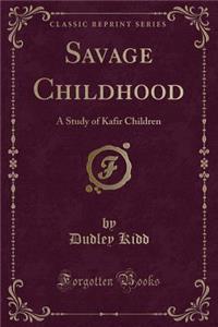 Savage Childhood: A Study of Kafir Children (Classic Reprint)
