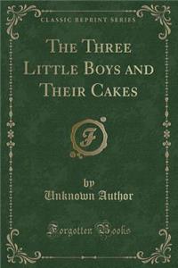 The Three Little Boys and Their Cakes (Classic Reprint)