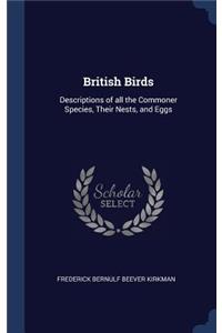 British Birds: Descriptions of all the Commoner Species, Their Nests, and Eggs