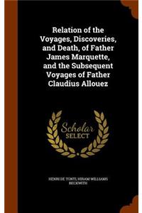 Relation of the Voyages, Discoveries, and Death, of Father James Marquette, and the Subsequent Voyages of Father Claudius Allouez