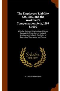 The Employers' Liability Act, 1880, and the Workmen's Compensation Acts, 1897 & 1900
