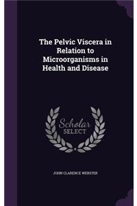 Pelvic Viscera in Relation to Microorganisms in Health and Disease