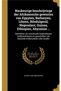 Naukeurige beschrijvinge der Afrikaensche gewesten van Egypten, Barbaryen, Libyen, Biledulgerid, Negroslant, Guinea, Ethiopie&#776;n, Abyssinie ...: Getrokken uit verscheyde hedendaegse lantbeschrijvers en geschriften van bereisde ondersoekers dier landen