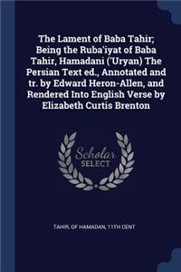 Lament of Baba Tahir; Being the Ruba'iyat of Baba Tahir, Hamadani ('Uryan) The Persian Text ed., Annotated and tr. by Edward Heron-Allen, and Rendered Into English Verse by Elizabeth Curtis Brenton