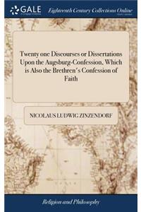 Twenty one Discourses or Dissertations Upon the Augsburg-Confession, Which is Also the Brethren's Confession of Faith