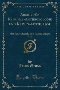 Archiv FÃ¼r Kriminal-Anthropologie Und Kriminalistik, 1905, Vol. 20: Mit Einer Anzahl Von FachmÃ¤nnern (Classic Reprint)